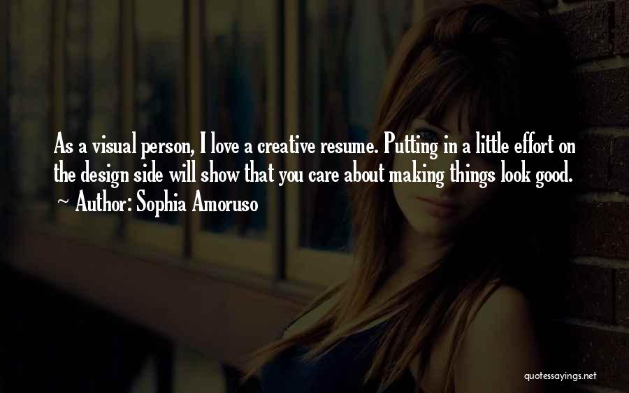 Sophia Amoruso Quotes: As A Visual Person, I Love A Creative Resume. Putting In A Little Effort On The Design Side Will Show