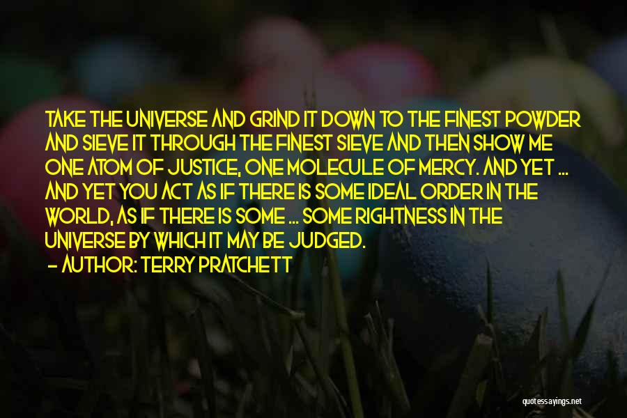 Terry Pratchett Quotes: Take The Universe And Grind It Down To The Finest Powder And Sieve It Through The Finest Sieve And Then