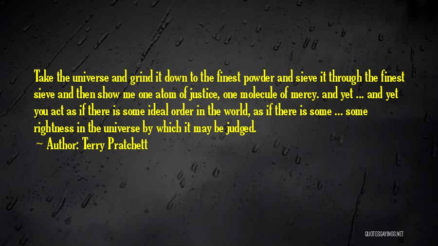 Terry Pratchett Quotes: Take The Universe And Grind It Down To The Finest Powder And Sieve It Through The Finest Sieve And Then