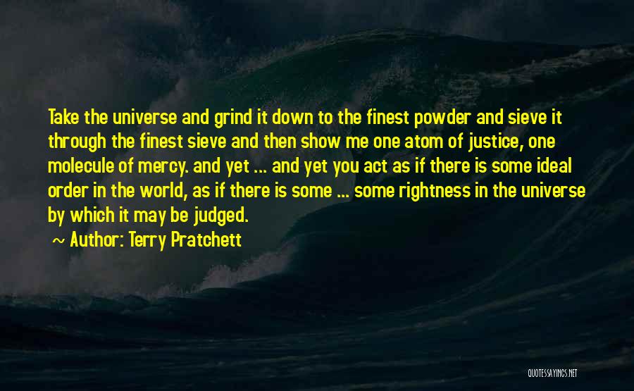 Terry Pratchett Quotes: Take The Universe And Grind It Down To The Finest Powder And Sieve It Through The Finest Sieve And Then