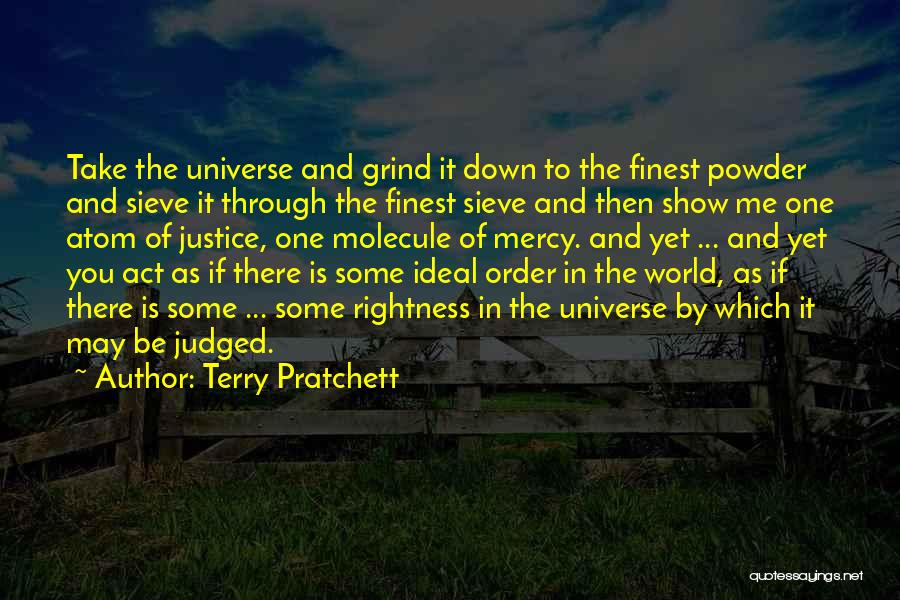 Terry Pratchett Quotes: Take The Universe And Grind It Down To The Finest Powder And Sieve It Through The Finest Sieve And Then