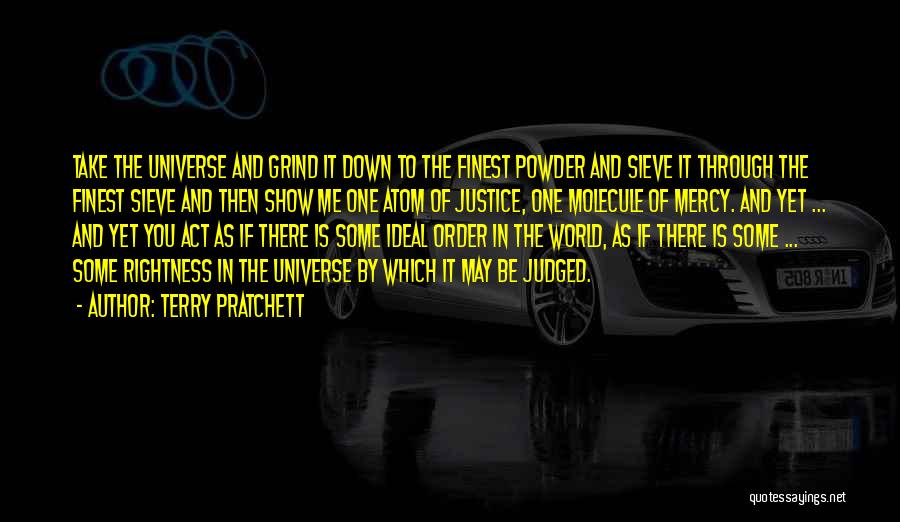 Terry Pratchett Quotes: Take The Universe And Grind It Down To The Finest Powder And Sieve It Through The Finest Sieve And Then