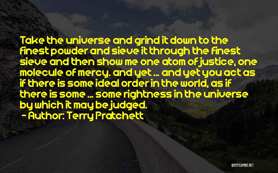 Terry Pratchett Quotes: Take The Universe And Grind It Down To The Finest Powder And Sieve It Through The Finest Sieve And Then