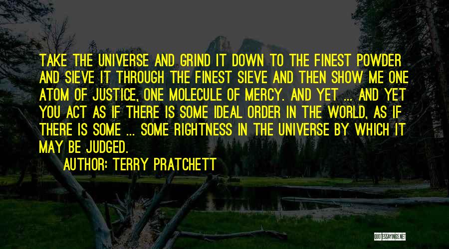 Terry Pratchett Quotes: Take The Universe And Grind It Down To The Finest Powder And Sieve It Through The Finest Sieve And Then