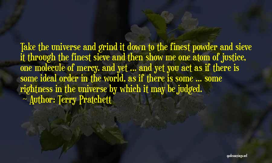 Terry Pratchett Quotes: Take The Universe And Grind It Down To The Finest Powder And Sieve It Through The Finest Sieve And Then