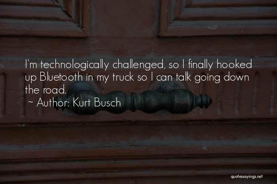 Kurt Busch Quotes: I'm Technologically Challenged, So I Finally Hooked Up Bluetooth In My Truck So I Can Talk Going Down The Road.