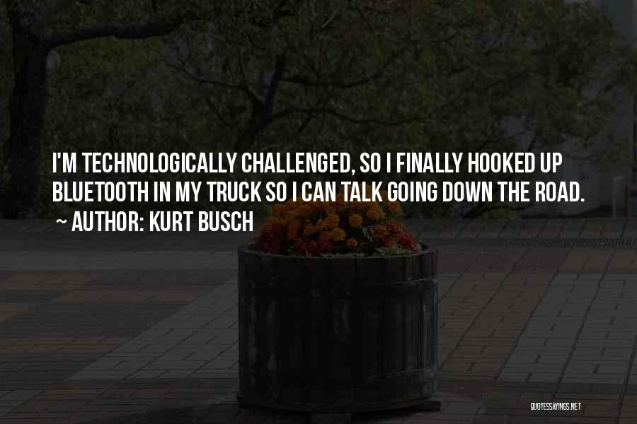 Kurt Busch Quotes: I'm Technologically Challenged, So I Finally Hooked Up Bluetooth In My Truck So I Can Talk Going Down The Road.