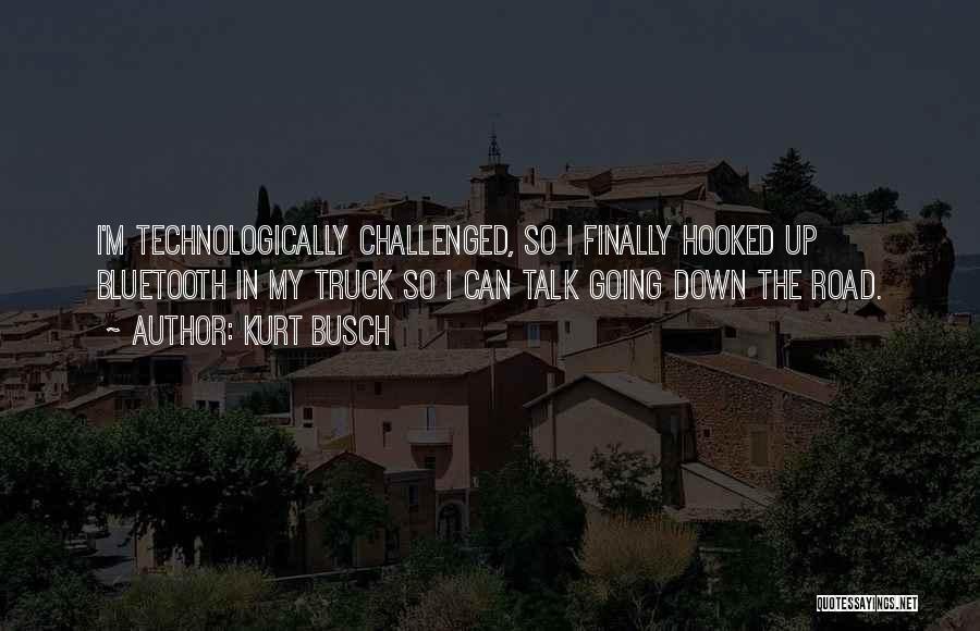 Kurt Busch Quotes: I'm Technologically Challenged, So I Finally Hooked Up Bluetooth In My Truck So I Can Talk Going Down The Road.