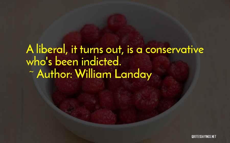 William Landay Quotes: A Liberal, It Turns Out, Is A Conservative Who's Been Indicted.