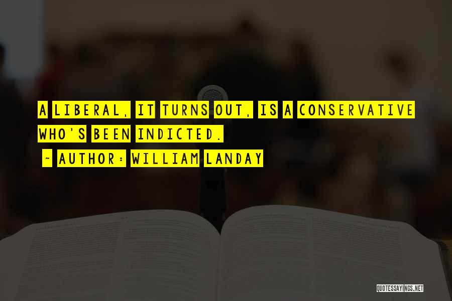 William Landay Quotes: A Liberal, It Turns Out, Is A Conservative Who's Been Indicted.