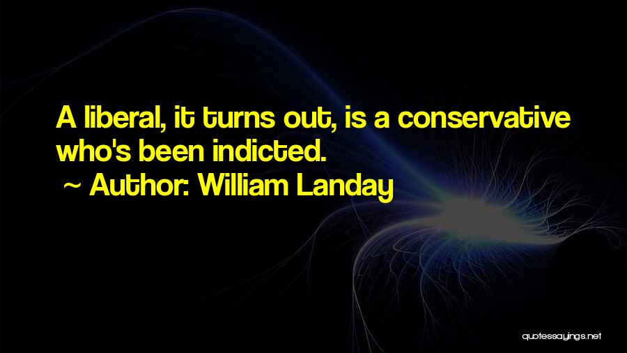 William Landay Quotes: A Liberal, It Turns Out, Is A Conservative Who's Been Indicted.