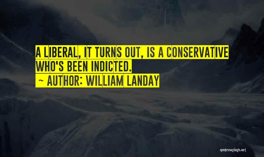 William Landay Quotes: A Liberal, It Turns Out, Is A Conservative Who's Been Indicted.