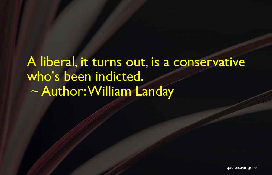 William Landay Quotes: A Liberal, It Turns Out, Is A Conservative Who's Been Indicted.