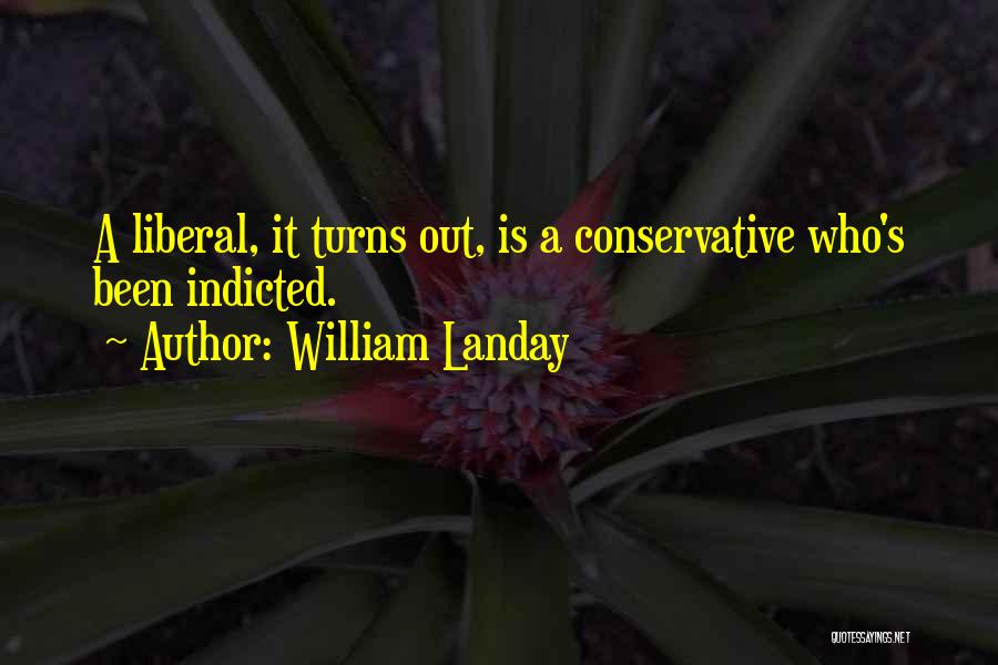 William Landay Quotes: A Liberal, It Turns Out, Is A Conservative Who's Been Indicted.