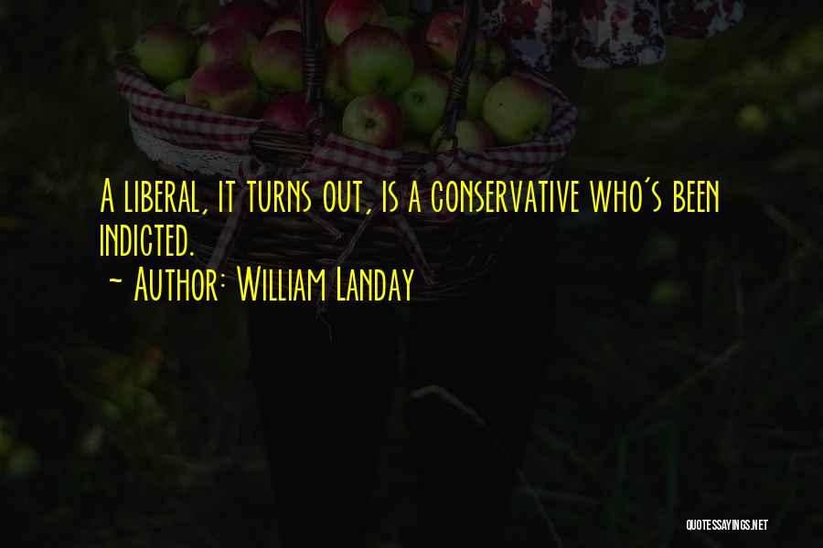 William Landay Quotes: A Liberal, It Turns Out, Is A Conservative Who's Been Indicted.