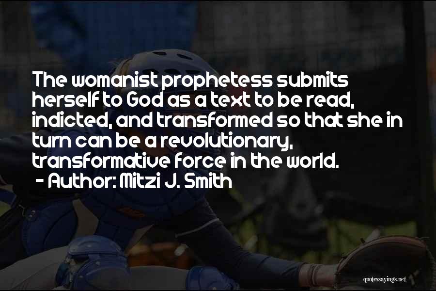 Mitzi J. Smith Quotes: The Womanist Prophetess Submits Herself To God As A Text To Be Read, Indicted, And Transformed So That She In