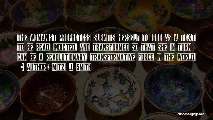 Mitzi J. Smith Quotes: The Womanist Prophetess Submits Herself To God As A Text To Be Read, Indicted, And Transformed So That She In