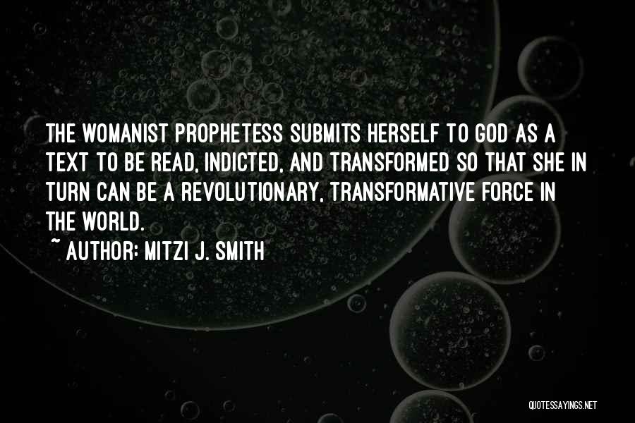 Mitzi J. Smith Quotes: The Womanist Prophetess Submits Herself To God As A Text To Be Read, Indicted, And Transformed So That She In