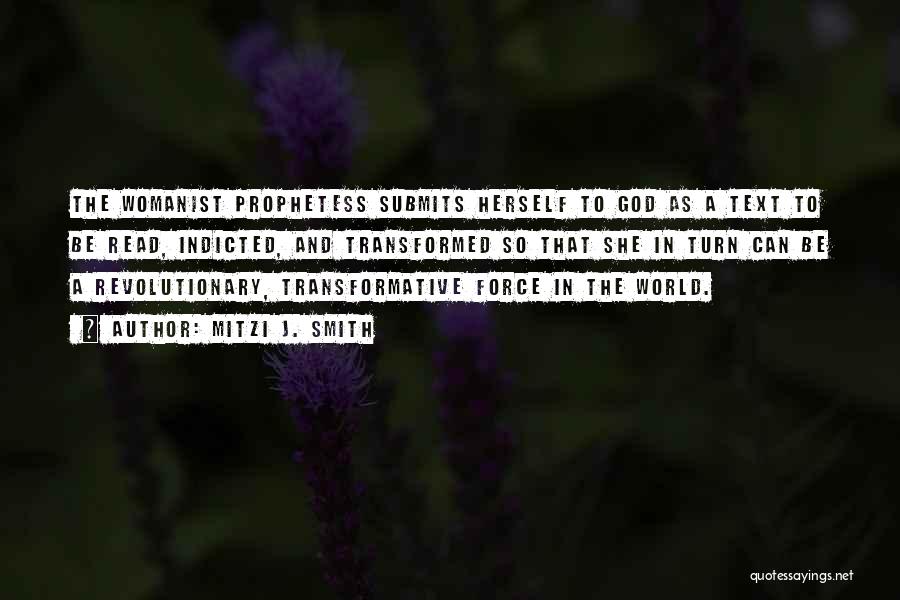 Mitzi J. Smith Quotes: The Womanist Prophetess Submits Herself To God As A Text To Be Read, Indicted, And Transformed So That She In