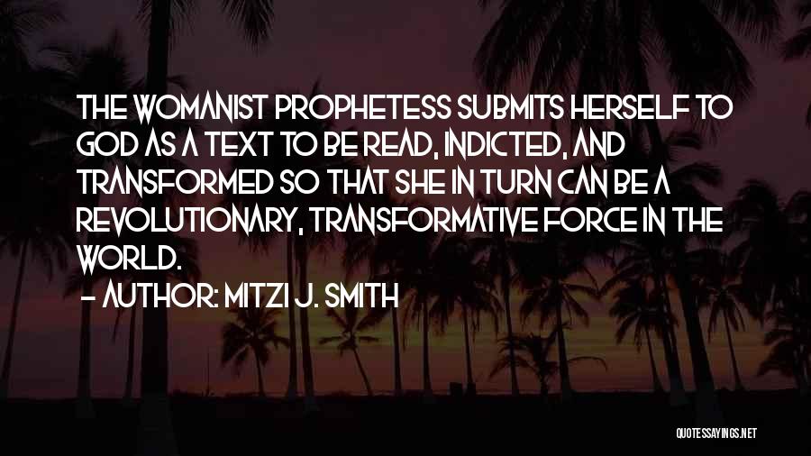 Mitzi J. Smith Quotes: The Womanist Prophetess Submits Herself To God As A Text To Be Read, Indicted, And Transformed So That She In