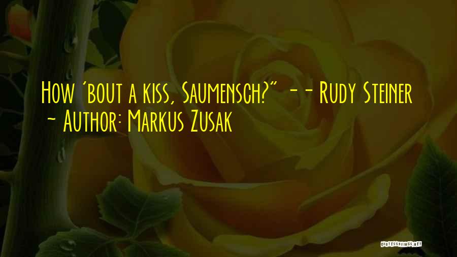 Markus Zusak Quotes: How 'bout A Kiss, Saumensch? -- Rudy Steiner