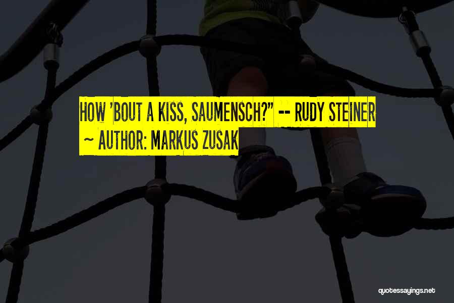 Markus Zusak Quotes: How 'bout A Kiss, Saumensch? -- Rudy Steiner