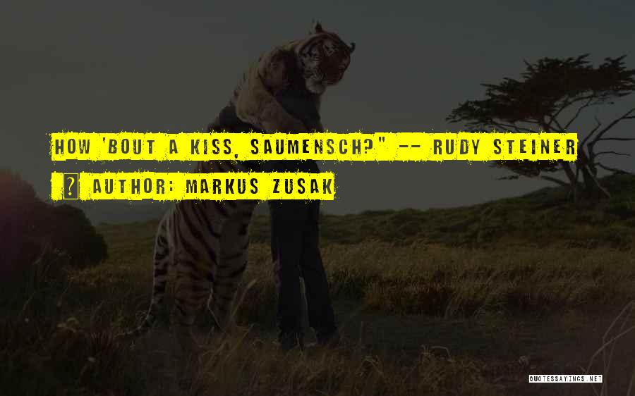 Markus Zusak Quotes: How 'bout A Kiss, Saumensch? -- Rudy Steiner
