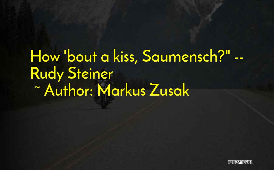 Markus Zusak Quotes: How 'bout A Kiss, Saumensch? -- Rudy Steiner