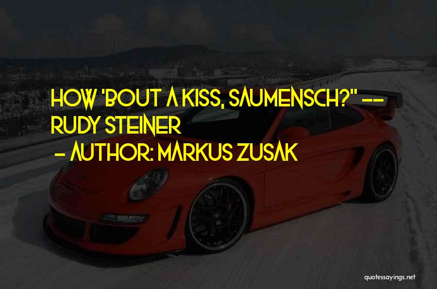Markus Zusak Quotes: How 'bout A Kiss, Saumensch? -- Rudy Steiner