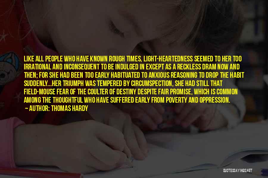 Thomas Hardy Quotes: Like All People Who Have Known Rough Times, Light-heartedness Seemed To Her Too Irrational And Inconsequent To Be Indulged In