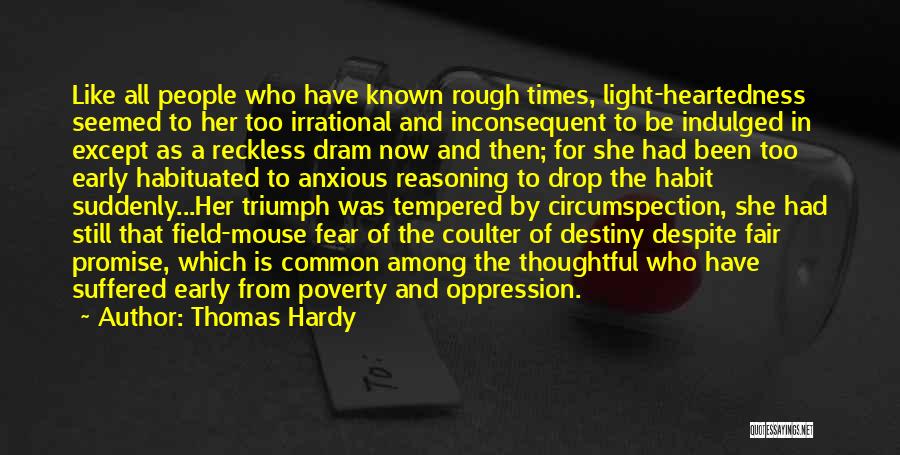 Thomas Hardy Quotes: Like All People Who Have Known Rough Times, Light-heartedness Seemed To Her Too Irrational And Inconsequent To Be Indulged In