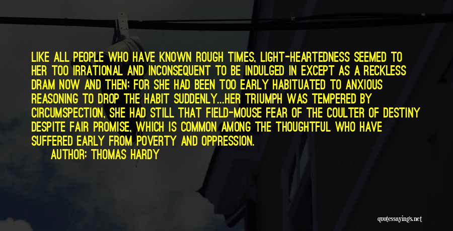 Thomas Hardy Quotes: Like All People Who Have Known Rough Times, Light-heartedness Seemed To Her Too Irrational And Inconsequent To Be Indulged In