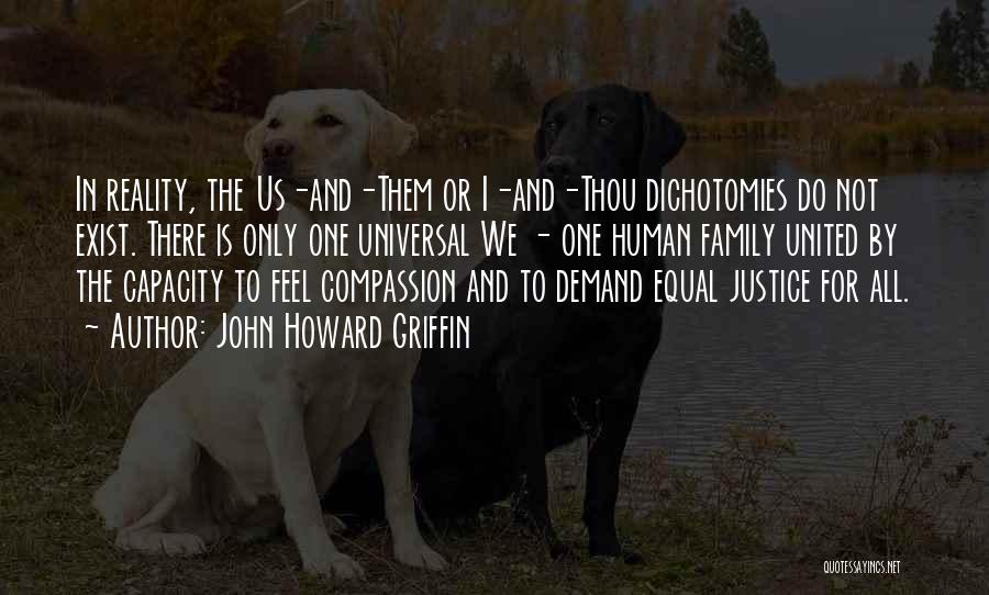 John Howard Griffin Quotes: In Reality, The Us-and-them Or I-and-thou Dichotomies Do Not Exist. There Is Only One Universal We - One Human Family