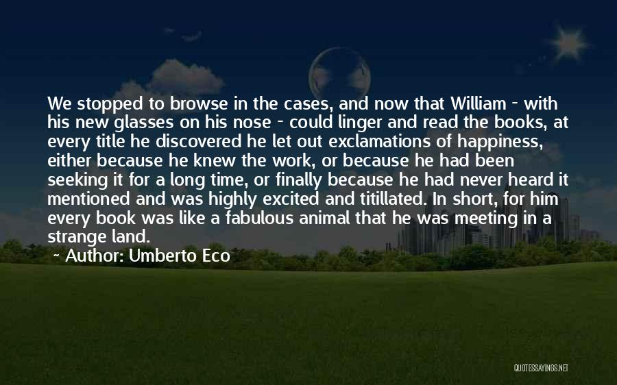 Umberto Eco Quotes: We Stopped To Browse In The Cases, And Now That William - With His New Glasses On His Nose -