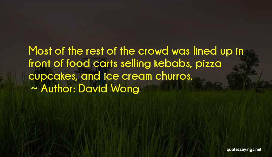 David Wong Quotes: Most Of The Rest Of The Crowd Was Lined Up In Front Of Food Carts Selling Kebabs, Pizza Cupcakes, And