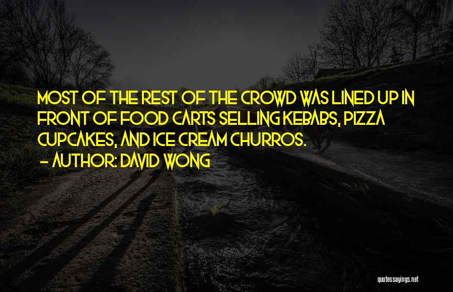 David Wong Quotes: Most Of The Rest Of The Crowd Was Lined Up In Front Of Food Carts Selling Kebabs, Pizza Cupcakes, And