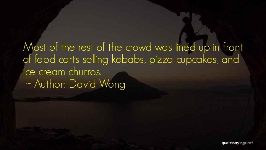 David Wong Quotes: Most Of The Rest Of The Crowd Was Lined Up In Front Of Food Carts Selling Kebabs, Pizza Cupcakes, And