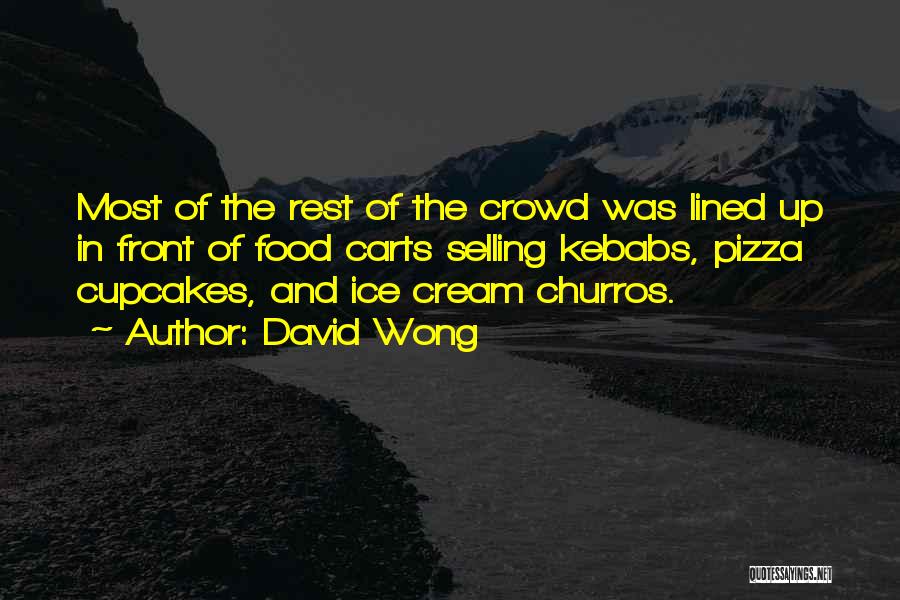 David Wong Quotes: Most Of The Rest Of The Crowd Was Lined Up In Front Of Food Carts Selling Kebabs, Pizza Cupcakes, And