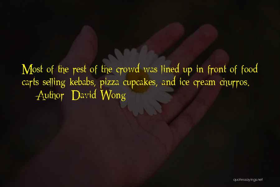 David Wong Quotes: Most Of The Rest Of The Crowd Was Lined Up In Front Of Food Carts Selling Kebabs, Pizza Cupcakes, And