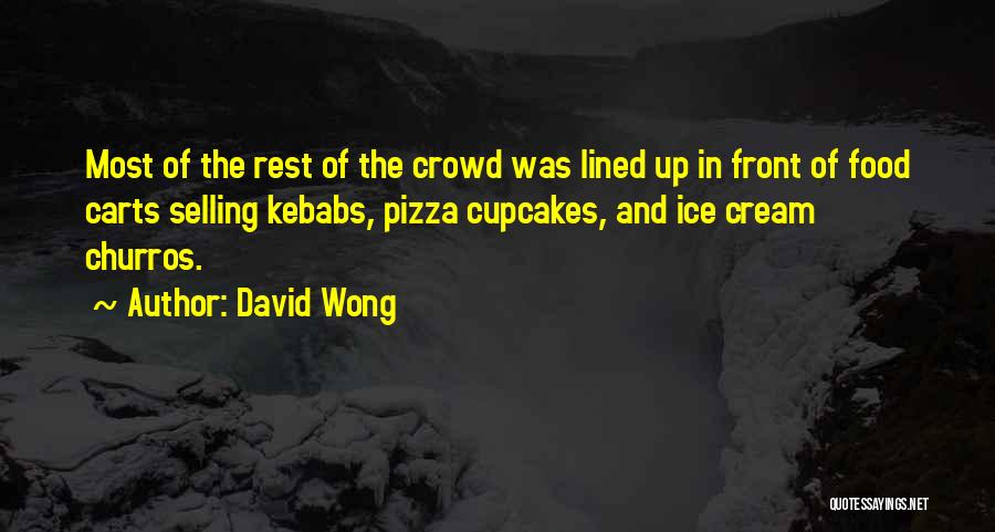 David Wong Quotes: Most Of The Rest Of The Crowd Was Lined Up In Front Of Food Carts Selling Kebabs, Pizza Cupcakes, And