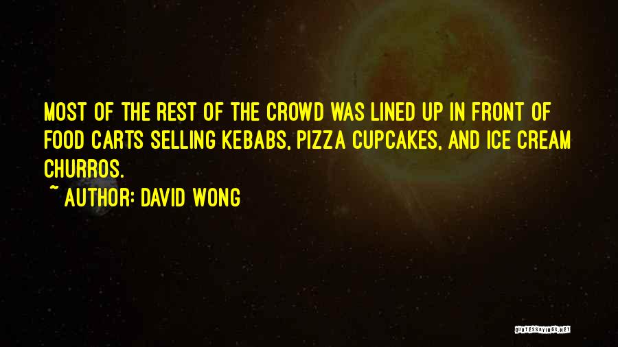 David Wong Quotes: Most Of The Rest Of The Crowd Was Lined Up In Front Of Food Carts Selling Kebabs, Pizza Cupcakes, And