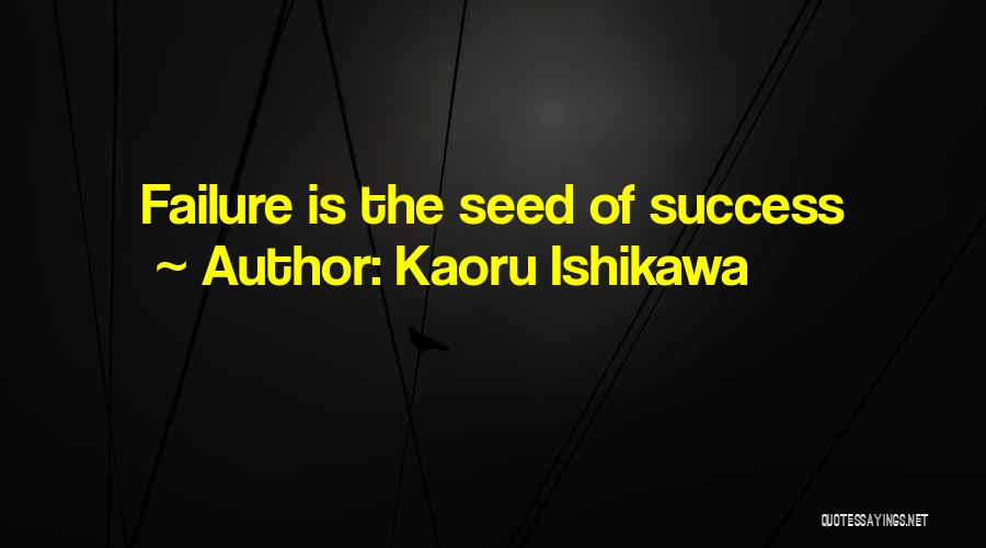 Kaoru Ishikawa Quotes: Failure Is The Seed Of Success
