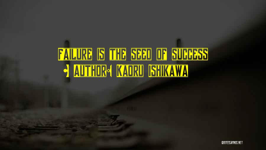 Kaoru Ishikawa Quotes: Failure Is The Seed Of Success