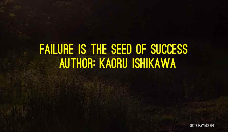 Kaoru Ishikawa Quotes: Failure Is The Seed Of Success