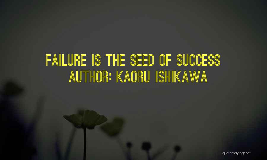 Kaoru Ishikawa Quotes: Failure Is The Seed Of Success