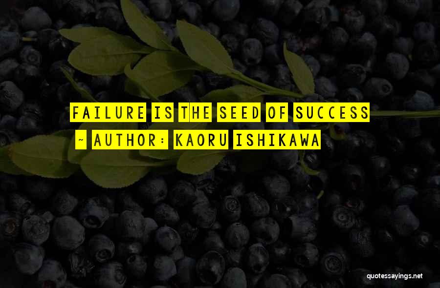 Kaoru Ishikawa Quotes: Failure Is The Seed Of Success