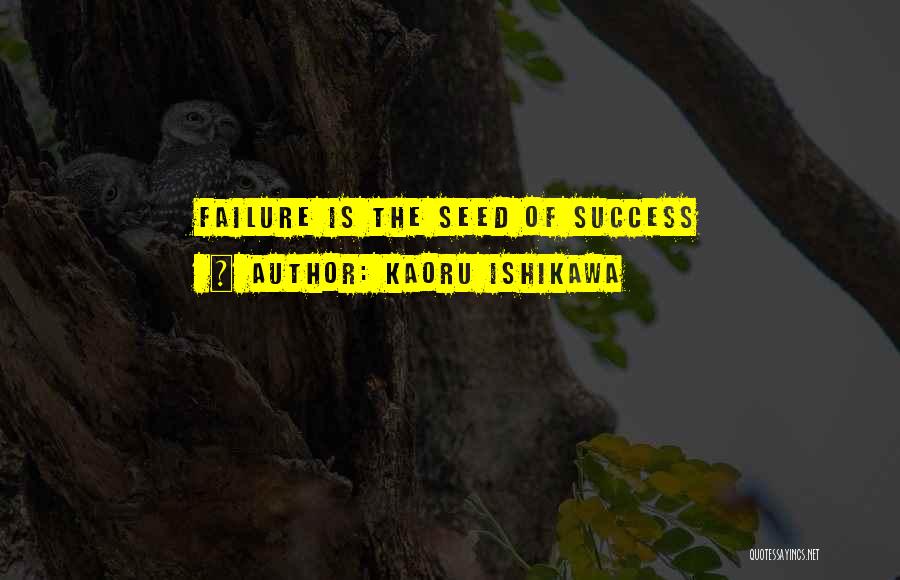 Kaoru Ishikawa Quotes: Failure Is The Seed Of Success