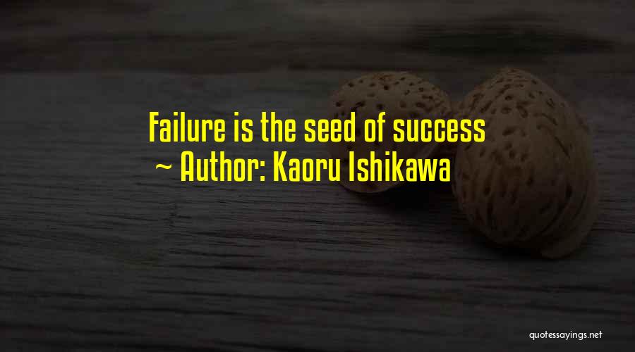 Kaoru Ishikawa Quotes: Failure Is The Seed Of Success
