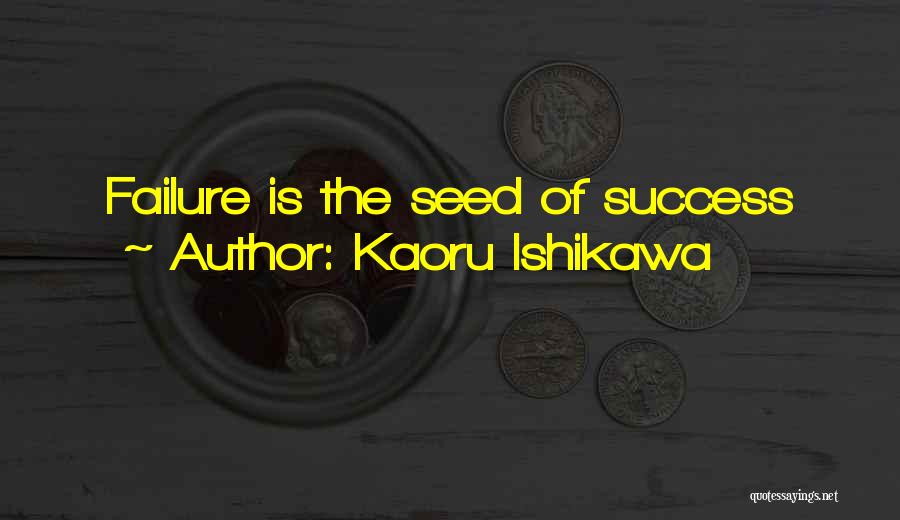 Kaoru Ishikawa Quotes: Failure Is The Seed Of Success