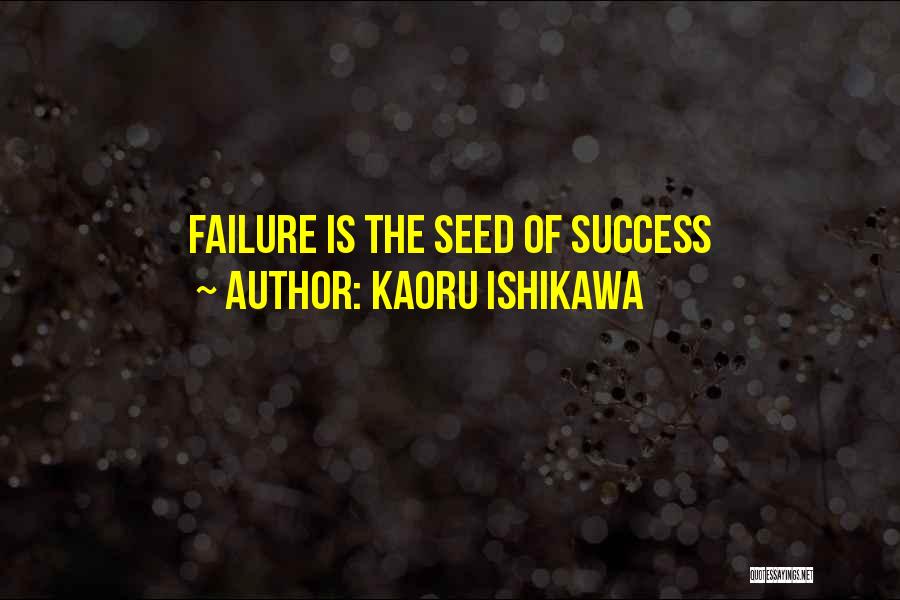 Kaoru Ishikawa Quotes: Failure Is The Seed Of Success